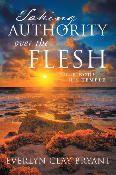 Taking Authority over the Flesh: Your Body, His Temple