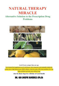Title: Natural Therapy Miracle: Alternative Solution to the Prescription Drug Problems, Author: Ojo Joseph Bamidele Dr