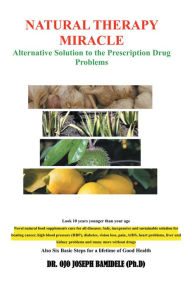 Title: Natural Therapy Miracle: Alternative Solution to the Prescription Drug Problems, Author: DR. OJO JOSEPH BAMIDELE (Ph.D)