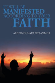 Title: It Will Be Manifested According to Your Faith, Author: Xlibris US