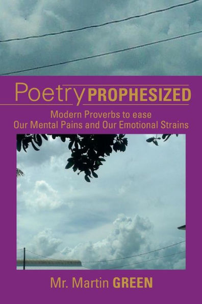 Poetry Prophesized: Modern Proverbs to Ease Our Mental Pains and Emotional Strains