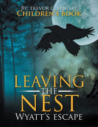 Title: Leaving the Nest: Wyatt's Escape, Author: Trevor C. Murray