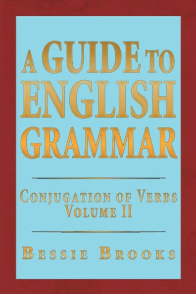 A Guide to English Grammar: Conjugation of Verbs Volume 2