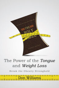 Title: THE POWER OF THE TONGUE AND WEIGHT LOSS: Break the Obesity Stronghold, Author: Don Williams