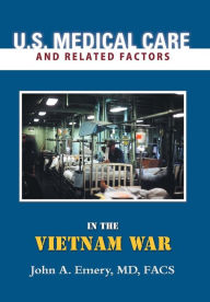 Title: U.S. Medical Care and Related Factors in the Vietnam War, Author: Facs John a Emery MD