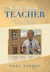 Title: The Education of a Teacher: Lessons a Small Town Taught a Teacher, Author: Noel Nation