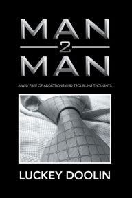 Title: Man 2 Man: A Way Free of Addictions and Troubling Thoughts, Author: Luckey Doolin
