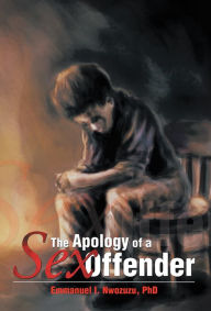 Title: The Apology of a Sex Offender, Author: Emmanuel I. Nwozuzu