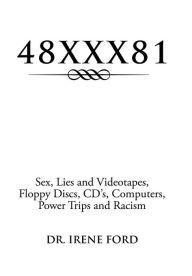 Title: 48XXX81: Sex, Lies and Videotapes, Floppy Discs, CD's, Computers ,Power Trips and Racism, Author: Dr. Irene Ford