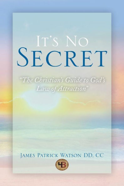 It's No Secret: The Christian's Guide to God's Law of Attraction