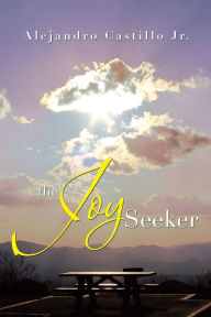 Title: THE JOY SEEKER, Author: Alejandro Castillo Jr.