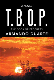 Title: T. B. O. P.: The Book of Prophets, Author: Armando Duarte