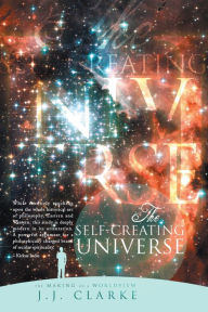 Title: The Self-Creating Universe: The Making of a Worldview, Author: J.J. Clarke
