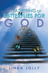 Title: A GATHERING OF BUTTERFLIES FOR GOD, Author: Linda Jolly