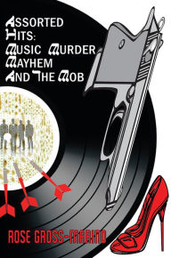 Title: Assorted Hits: Music, Murder, Mayhem and the Mob, Author: Rose Gross-Marino