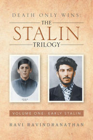 Title: DEATH ONLY WINS: THE STALIN TRILOGY: VOLUME ONE: EARLY STALIN, Author: Ravi Ravindranathan