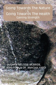 Title: Going Towards The Nature Is Going Towards The Health; Gaining Strength, Author: Shaman Melodie McBride