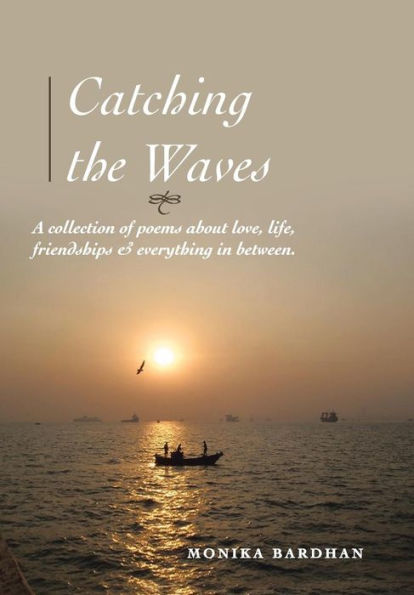 Catching the Waves: A Collection of Poems about Love, Life, Friendship and Everything Between