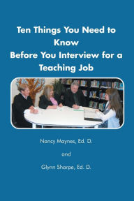 Title: Ten Things You Need to Know Before You Interview for a Teaching Job, Author: Nancy Maynes