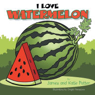 Title: I Love Watermelon, Author: James Potter