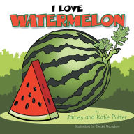 Title: I LOVE WATERMELON, Author: James Potter and Katie Potter