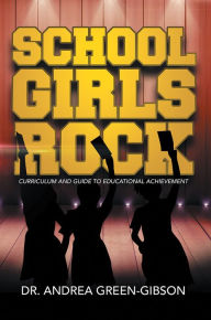 Title: School Girls Rock: Curriculum and Guide to Educational Achievement, Author: Dr. Andrea Green-Gibson