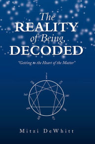 Title: The Reality of Being, Decoded: Getting to the Heart of the Matter, Author: Mitzi DeWhitt