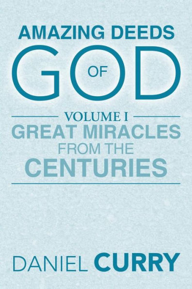 Amazing Deeds of God: Volume I Great Miracles from the Centuries