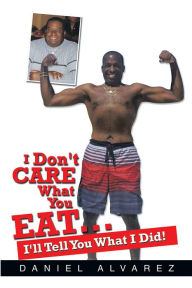 Title: I Don't Care What You Eat... I'll Tell You What I Did!, Author: Daniel Alvarez