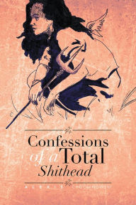 Title: Confessions of a Total Shithead, Author: Alexis Chocianowski