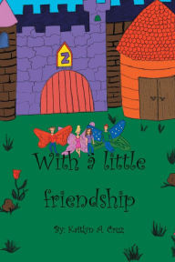 Title: With a Little Friendship, Author: Kaitlyn A. Cruz