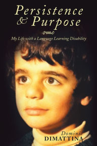 Title: Persistence & Purpose: My Life with a Language Learning Disability, Author: Dominic Dimattina