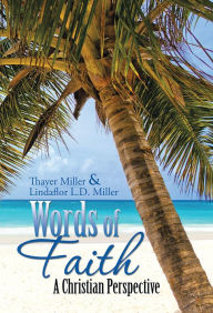 Title: Words of Faith: A Christian Perspective A CRITICAL VIEW OF RELIGION, SOCIETY AND THE DESTINY OF MANKIND, Author: Thayer Keith Miller