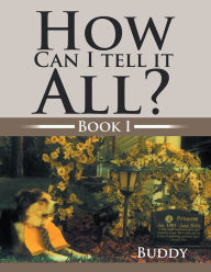 Title: How Can I Tell It All?: Book I, Author: Buddy