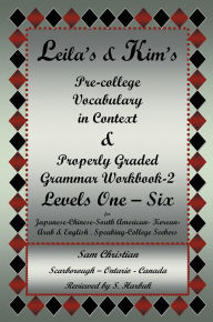 Title: Leila's & Kim's Pre-College Vocabulary in Context & Properly Graded Grammar Workbook-2 Levels One - Six for Japanese-Chinese-South America-Korean-Arab & English Speaking-College Seekers: Pre-college Vocabulary in Context & Properly Graded Grammar Workbook, Author: Sam Christian