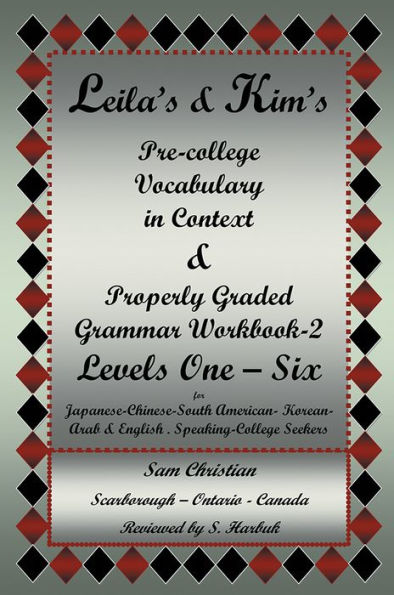 Leila's & Kim's Pre-College Vocabulary in Context & Properly Graded Grammar Workbook-2 Levels One - Six for Japanese-Chinese-South America-Korean-Arab & English Speaking-College Seekers: Pre-college Vocabulary in Context & Properly Graded Grammar Workbook