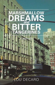 Title: Marshmallow Dreams And Bitter Tangerines: A NOVEL, Author: Lou DeCaro