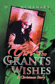 Title: The Girl Who Grants Wishes: A Christmas Story, Author: D. M. McNamara