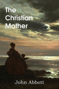 Title: The Christian Mother, Author: John Abbott