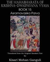 Title: The Mahabharata of Krishna-Dwaipayana Vyasa Book 15 Asramavasika Parva, Author: Krishna-Dwaipayana Vyasa