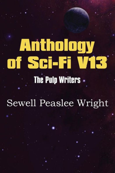 Anthology of Sci-Fi V13, the Pulp Writers - Sewell Peaslee Wright