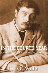 Title: In the Fourth Year Anticipations of a World Peace, Author: H. G. Wells