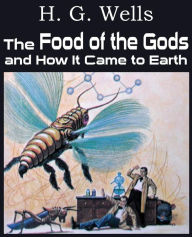 Title: The Food of the Gods and How It Came to Earth, Author: H. G. Wells