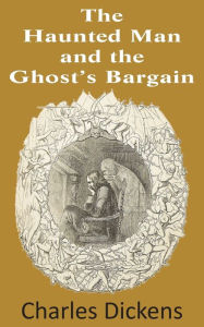 Title: The Haunted Man and the Ghost's Bargain, Author: Charles Dickens