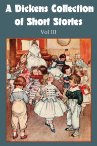 Title: A Dickens Collection of Short Stories Vol III, Author: Charles Dickens