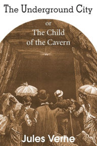 Title: The Underground City, or, the Child of the Cavern, Author: Jules Verne
