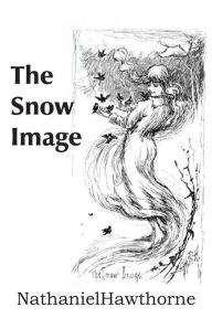 Title: The Snow Image, Author: Nathaniel Hawthorne