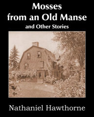 Title: Mosses from an Old Manse and Other Stories, Author: Nathaniel Hawthorne