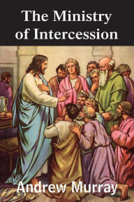 Title: The Ministry of Intercession, Author: Andrew Murray