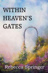 Title: Within Heaven's Gates, Author: Rebecca R. Springer